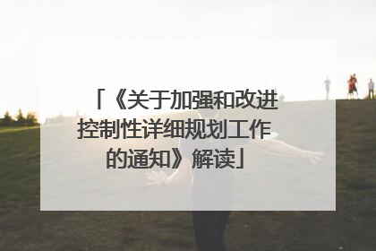 《关于加强和改进控制性详细规划工作的通知》解读
