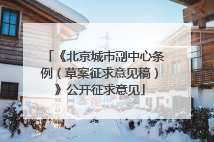 《北京城市副中心条例（草案征求意见稿）》公开征求意见