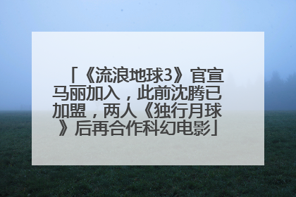 《流浪地球3》官宣马丽加入，此前沈腾已加盟，两人《独行月球》后再合作科幻电影