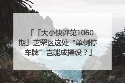 「大小快评第1060期」芝罘区这处“单侧停车牌”岂能成摆设？