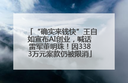 “确实来钱快”王自如宣布AI创业，喊话雷军董明珠！因3383万元案款仍被限消