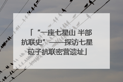 “一座七星山 半部抗联史”——探访七星砬子抗联密营遗址