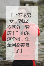 “不论男女，到22岁就分一套房！”山东这个村，让全网都羡慕了