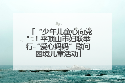 “少年儿童心向党”！平顶山市妇联举行“爱心妈妈”慰问困境儿童活动