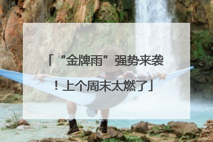 “金牌雨”强势来袭！上个周末太燃了
