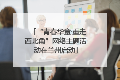 “青春华章·重走西北角”网络主题活动在兰州启动