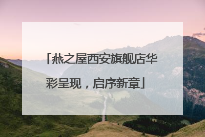燕之屋西安旗舰店华彩呈现，启序新章