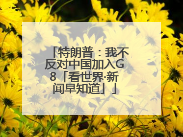 特朗普：我不反对中国加入G8「看世界·新闻早知道」