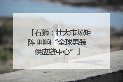 石狮：壮大市场矩阵 叫响“全球男装供应链中心”