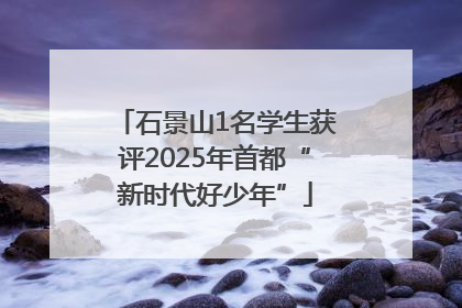石景山1名学生获评2025年首都“新时代好少年”