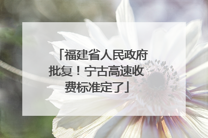 福建省人民政府批复！宁古高速收费标准定了