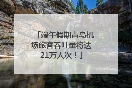 端午假期青岛机场旅客吞吐量将达21万人次！
