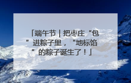 端午节｜把枣庄“包”进粽子里，“地标馅”的粽子诞生了！