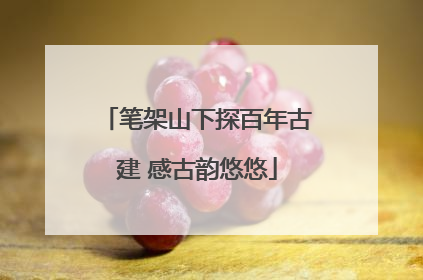 笔架山下探百年古建 感古韵悠悠