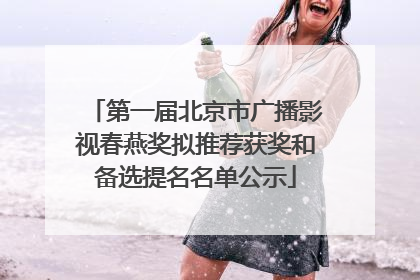 第一届北京市广播影视春燕奖拟推荐获奖和备选提名名单公示