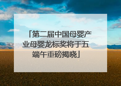 第二届中国母婴产业母婴龙标奖将于五端午重磅揭晓