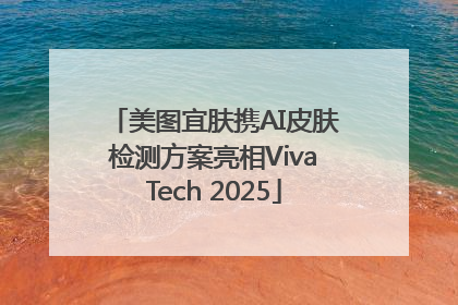 美图宜肤携AI皮肤检测方案亮相VivaTech 2025