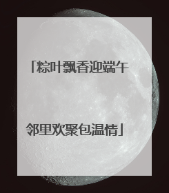 粽叶飘香迎端午 邻里欢聚包温情