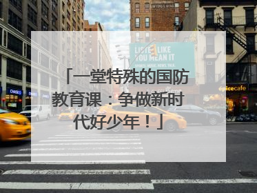 一堂特殊的国防教育课：争做新时代好少年！