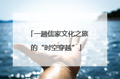 一趟儒家文化之旅的“时空穿越”