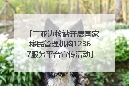 三亚边检站开展国家移民管理机构12367服务平台宣传活动