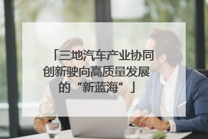 三地汽车产业协同创新驶向高质量发展的“新蓝海”