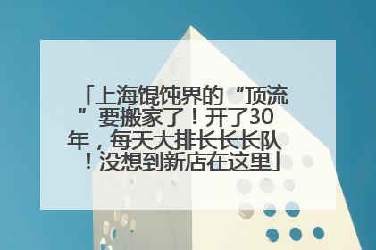 上海馄饨界的“顶流”要搬家了！开了30年，每天大排长长长队！没想到新店在这里