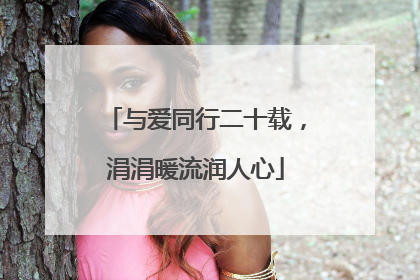 与爱同行二十载，涓涓暖流润人心