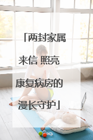 两封家属来信 照亮康复病房的漫长守护