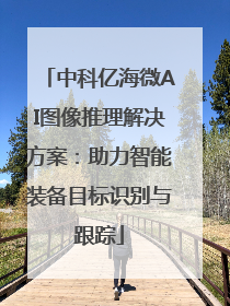 中科亿海微AI图像推理解决方案：助力智能装备目标识别与跟踪