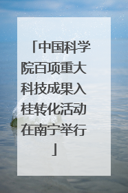 中国科学院百项重大科技成果入桂转化活动在南宁举行