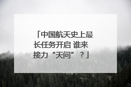 中国航天史上最长任务开启 谁来接力“天问”？