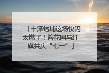 丰泽蟳埔这场快闪太燃了！簪花围与红旗共庆“七一”