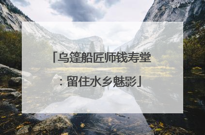 乌篷船匠师钱寿堂：留住水乡魅影