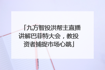 九方智投洪帮主直播讲解巴菲特大会，教投资者捕捉市场心跳