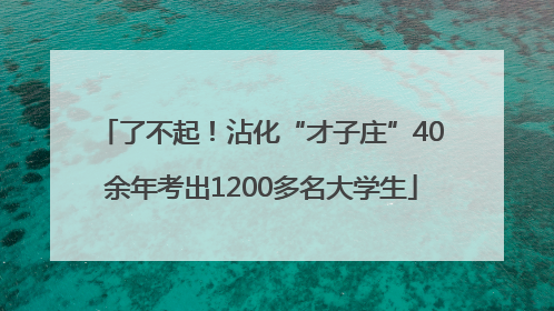 了不起！沾化“才子庄”40余年考出1200多名大学生
