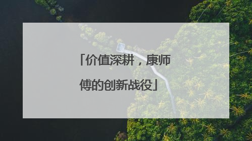 价值深耕，康师傅的创新战役