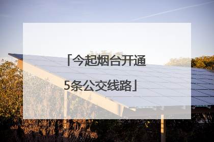 今起烟台开通5条公交线路