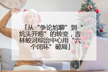 从“争论尬聊”到“炕头开唠”的转变，吉林蛟河综治中心用“六个闭环”破局