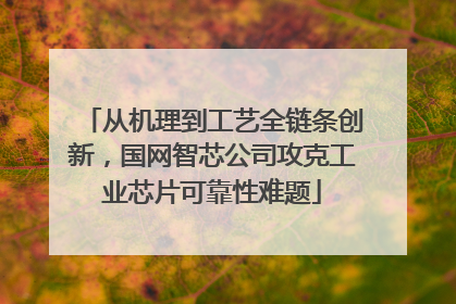 从机理到工艺全链条创新，国网智芯公司攻克工业芯片可靠性难题