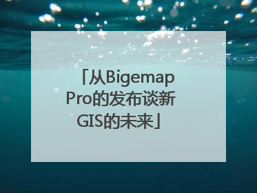 从Bigemap Pro的发布谈新GIS的未来
