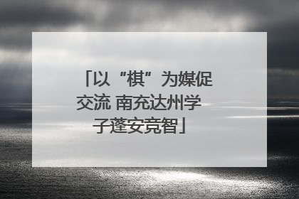 以“棋”为媒促交流 南充达州学子蓬安竞智