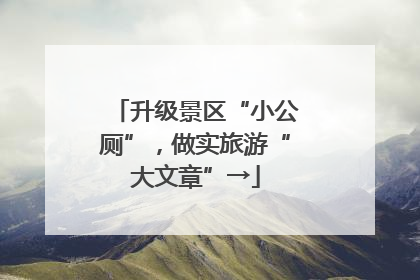 升级景区“小公厕”，做实旅游“大文章”→