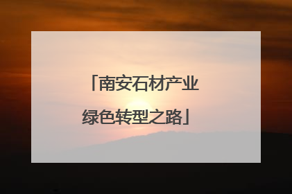 南安石材产业绿色转型之路