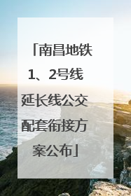 南昌地铁1、2号线延长线公交配套衔接方案公布