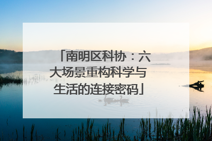 南明区科协：六大场景重构科学与生活的连接密码