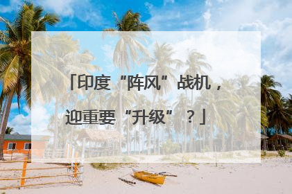 印度“阵风”战机，迎重要“升级”？