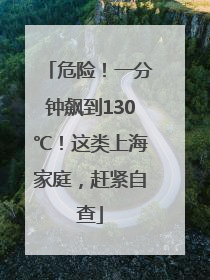 危险！一分钟飙到130℃！这类上海家庭，赶紧自查
