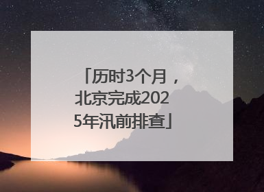 历时3个月，北京完成2025年汛前排查