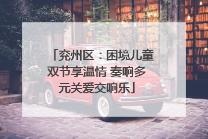 兖州区：困境儿童双节享温情 奏响多元关爱交响乐